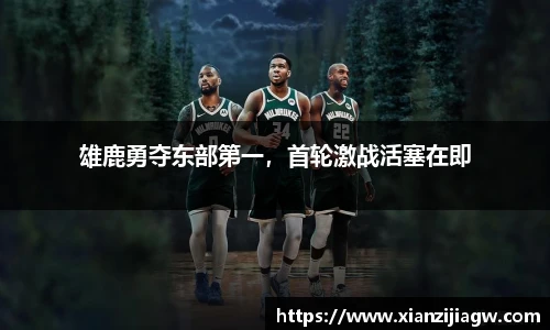 雄鹿勇夺东部第一，首轮激战活塞在即