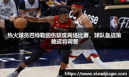 热火球员巴特勒因伤缺席两场比赛，球队备战策略或将调整