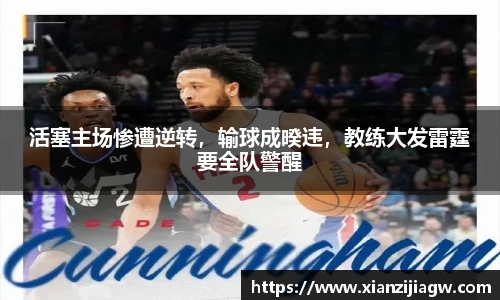 活塞主场惨遭逆转，输球成暌违，教练大发雷霆要全队警醒