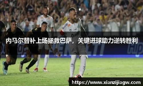 内马尔替补上场拯救巴萨，关键进球助力逆转胜利