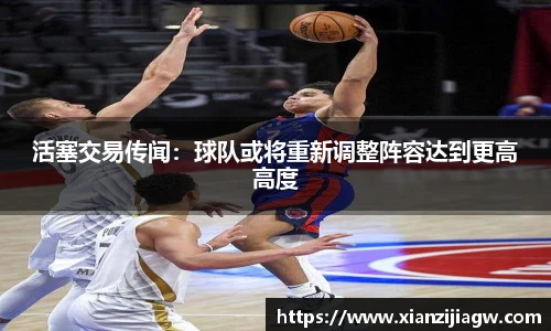 活塞交易传闻：球队或将重新调整阵容达到更高高度