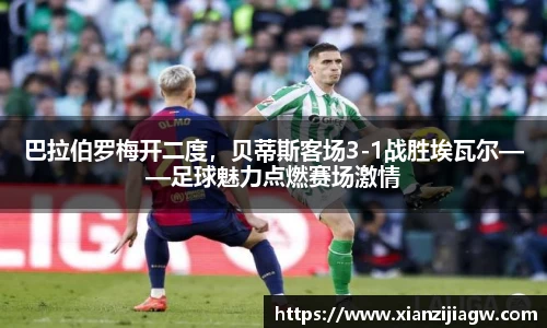 巴拉伯罗梅开二度，贝蒂斯客场3-1战胜埃瓦尔——足球魅力点燃赛场激情