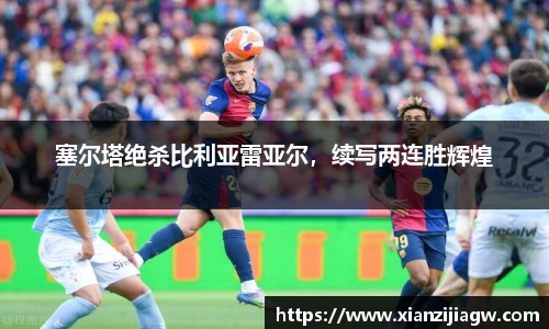 塞尔塔绝杀比利亚雷亚尔，续写两连胜辉煌