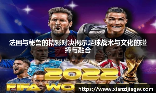 法国与秘鲁的精彩对决揭示足球战术与文化的碰撞与融合